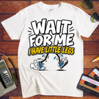 'Wait For Me I Have Little Legs'  Funny T-Shirts
