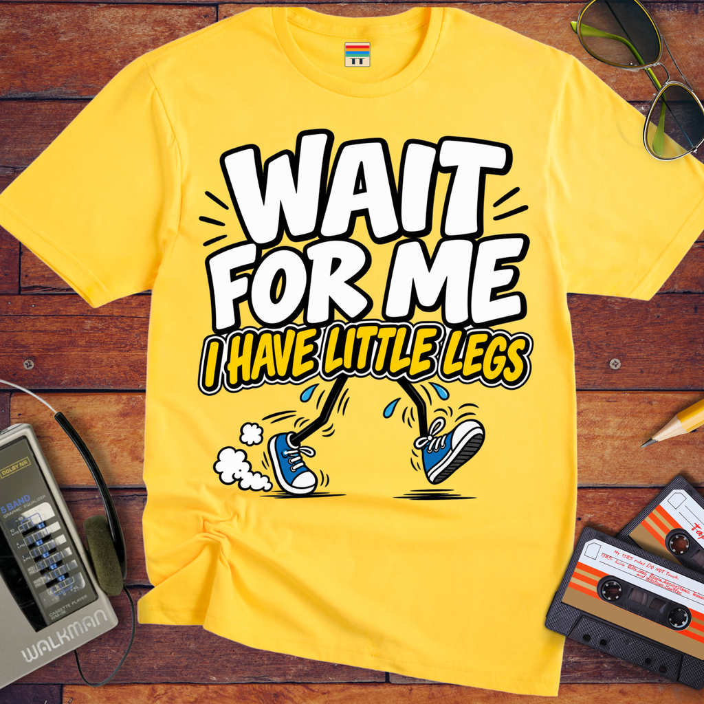 'Wait For Me I Have Little Legs'  Funny T-Shirts