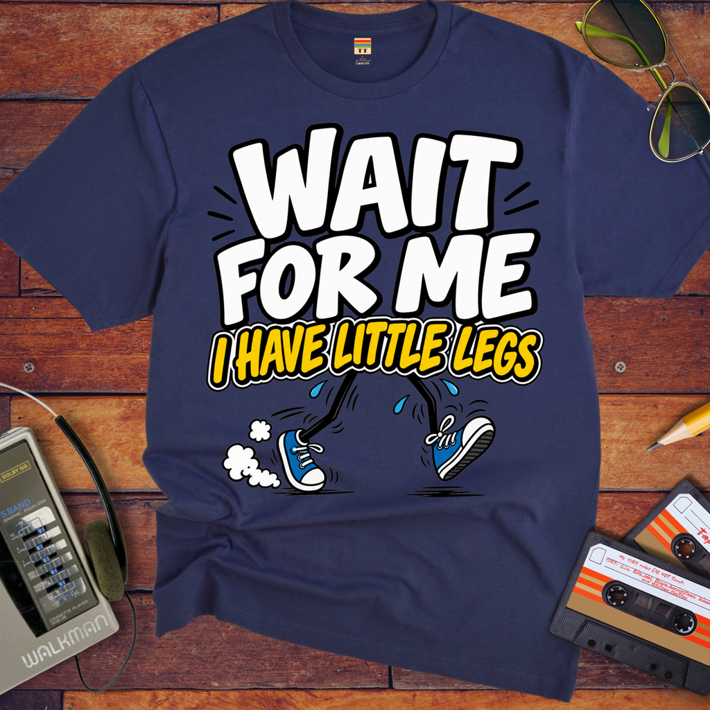 'Wait For Me I Have Little Legs'  Funny T-Shirts