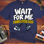 'Wait For Me I Have Little Legs'  Funny T-Shirts