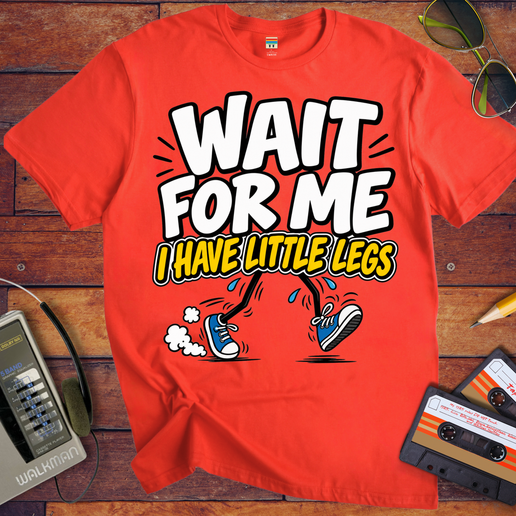 'Wait For Me I Have Little Legs'  Funny T-Shirts