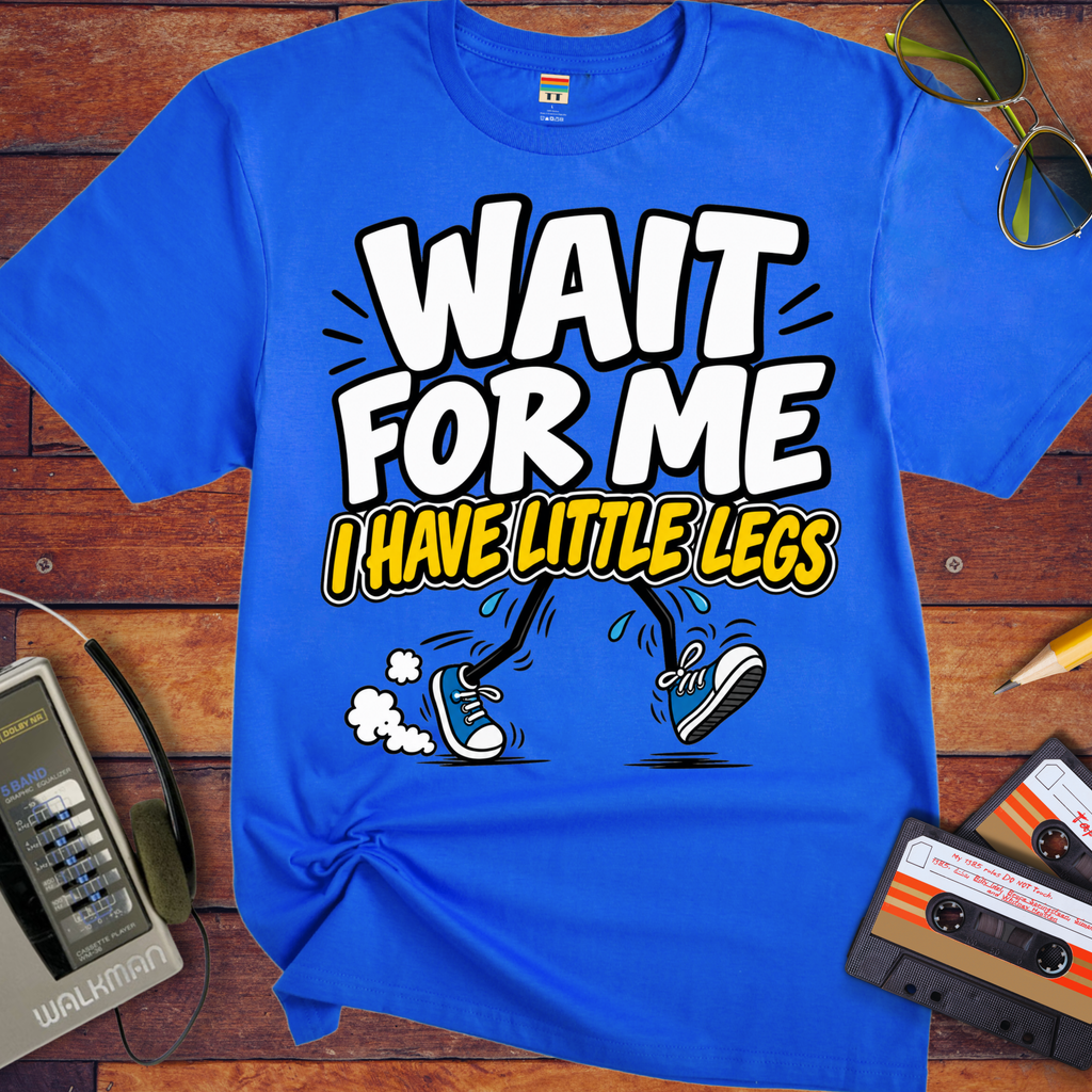 'Wait For Me I Have Little Legs'  Funny T-Shirts