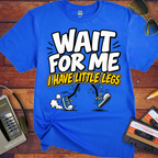 'Wait For Me I Have Little Legs'  Funny T-Shirts