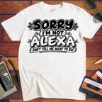 'Sorry I'm Not Alexa'  Funny T-Shirts