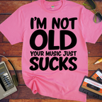 'I'm Not Old Your Music Just Sucks'  Funny T-Shirts