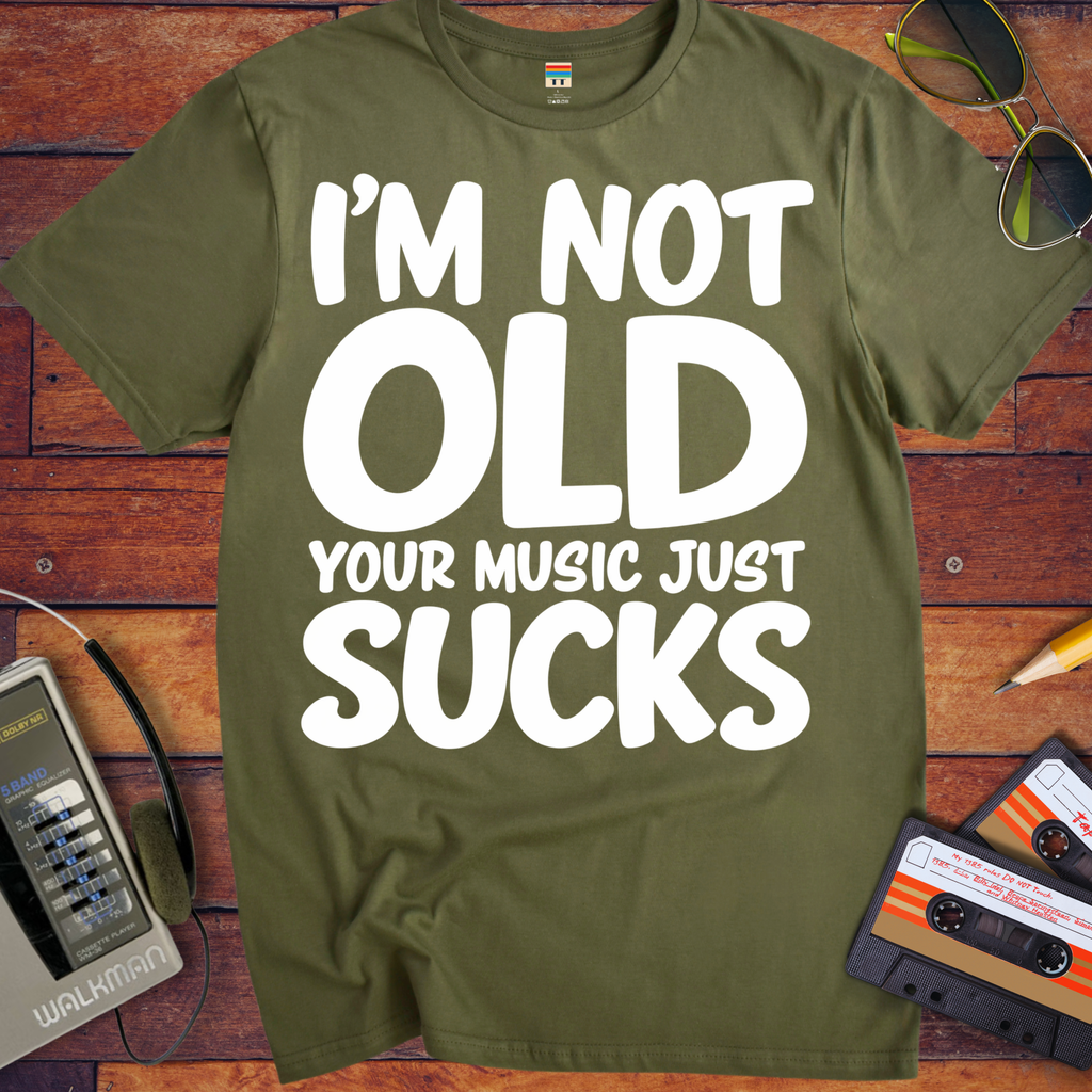 'I'm Not Old Your Music Just Sucks'  Funny T-Shirts