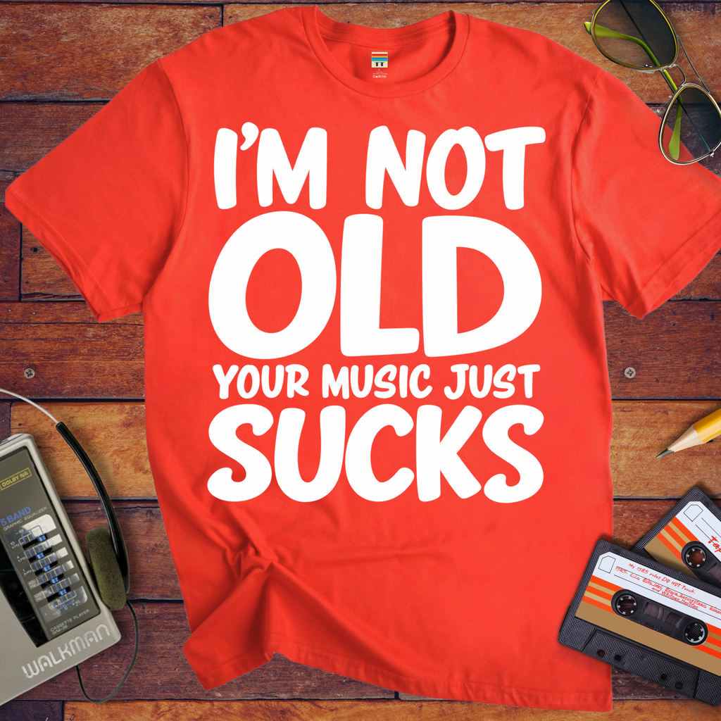 'I'm Not Old Your Music Just Sucks'  Funny T-Shirts