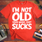'I'm Not Old Your Music Just Sucks'  Funny T-Shirts