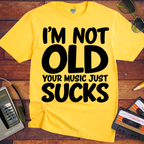 'I'm Not Old Your Music Just Sucks'  Funny T-Shirts