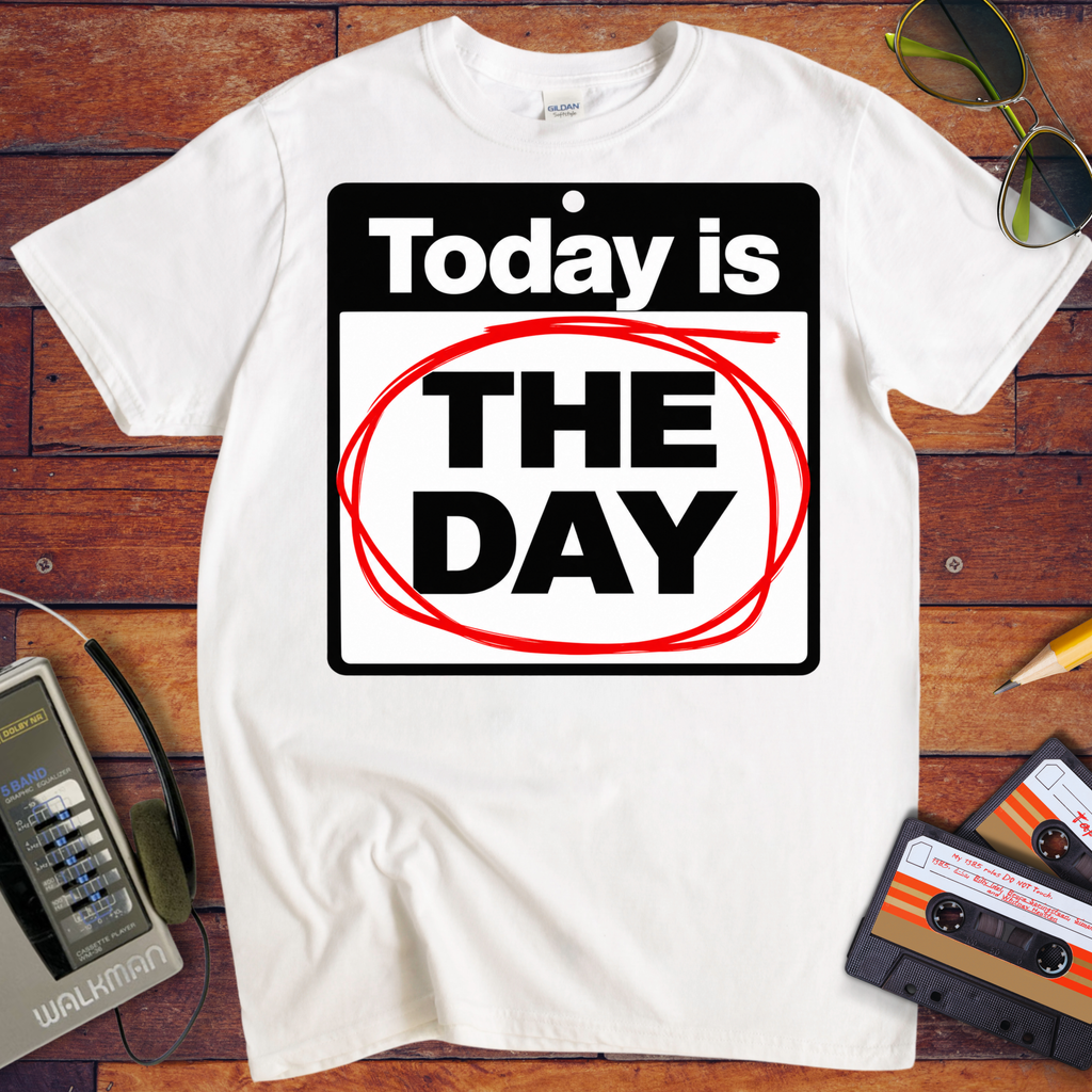 'Today is the day.' Funny T-Shirts