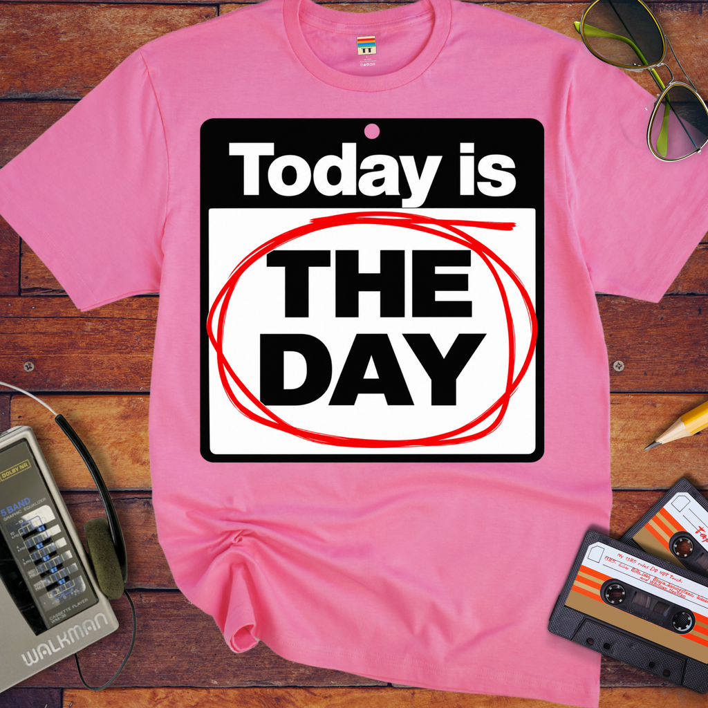 'Today is the day.' Funny T-Shirts