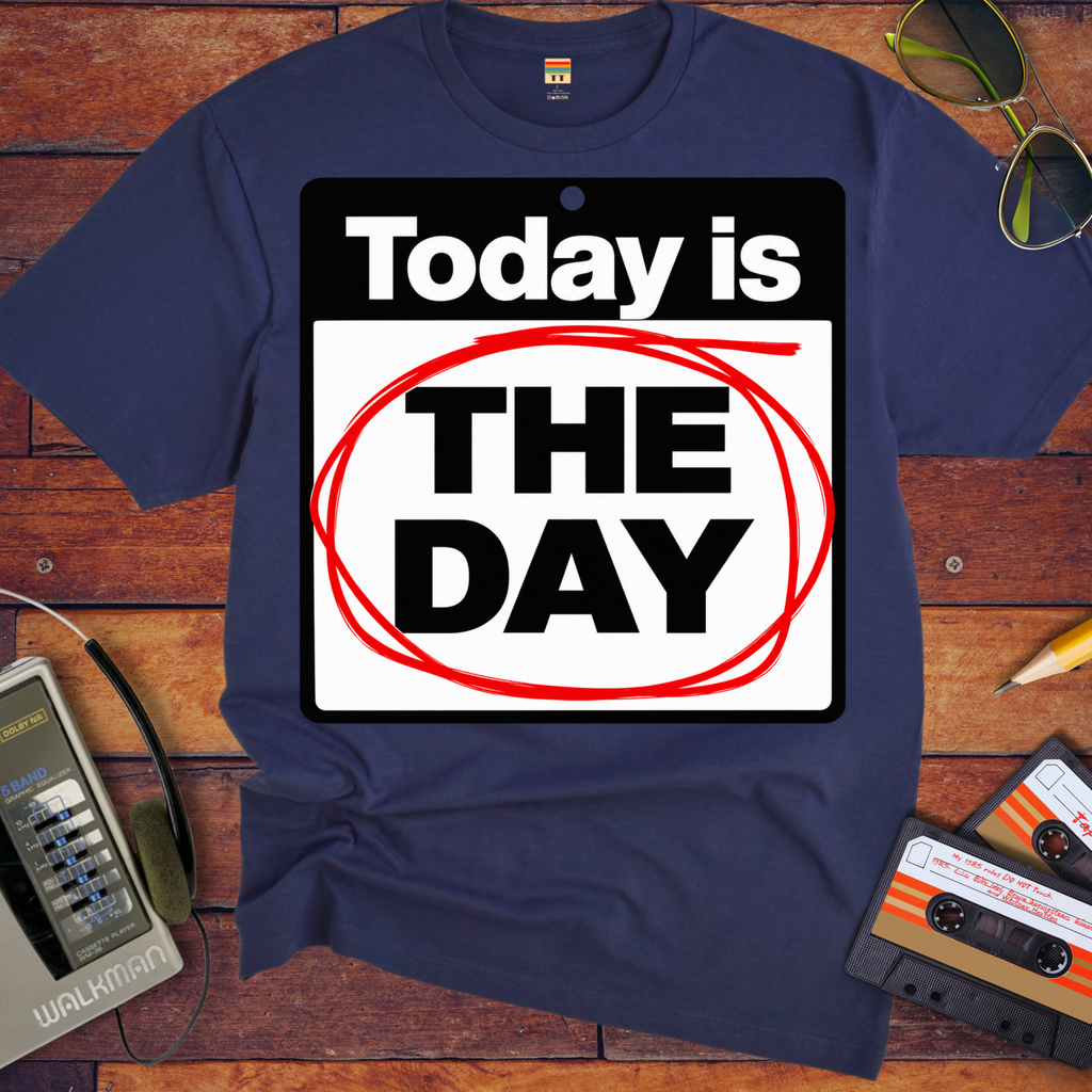 'Today is the day.' Funny T-Shirts