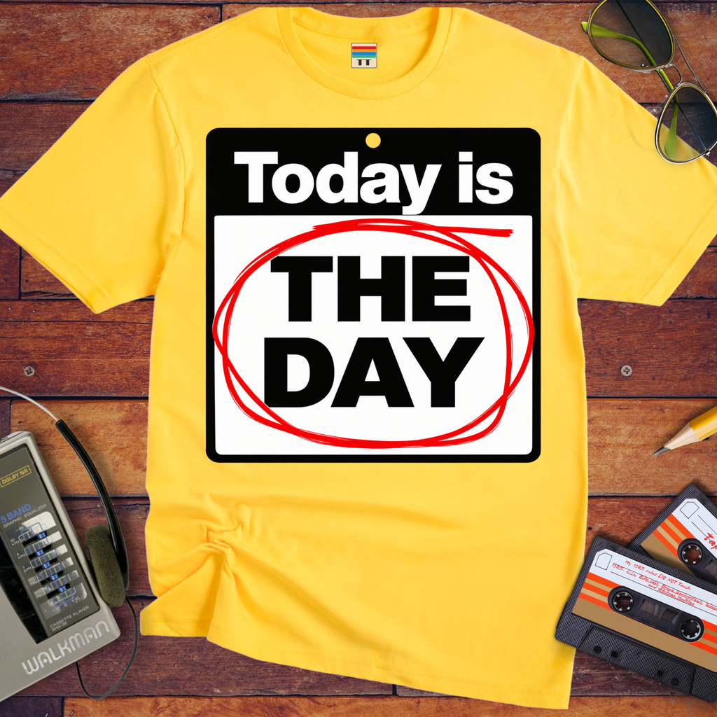 'Today is the day.' Funny T-Shirts