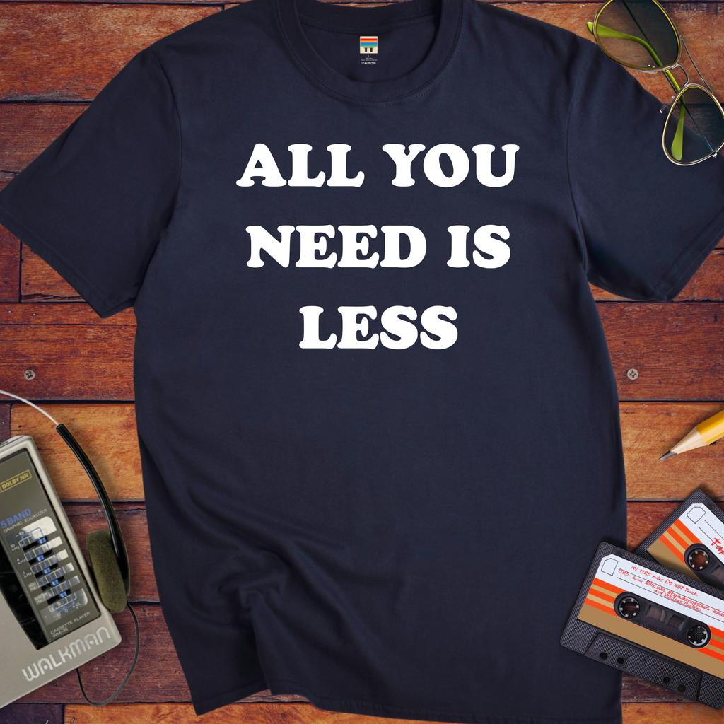 'All you need is less ' Funny T-Shirts