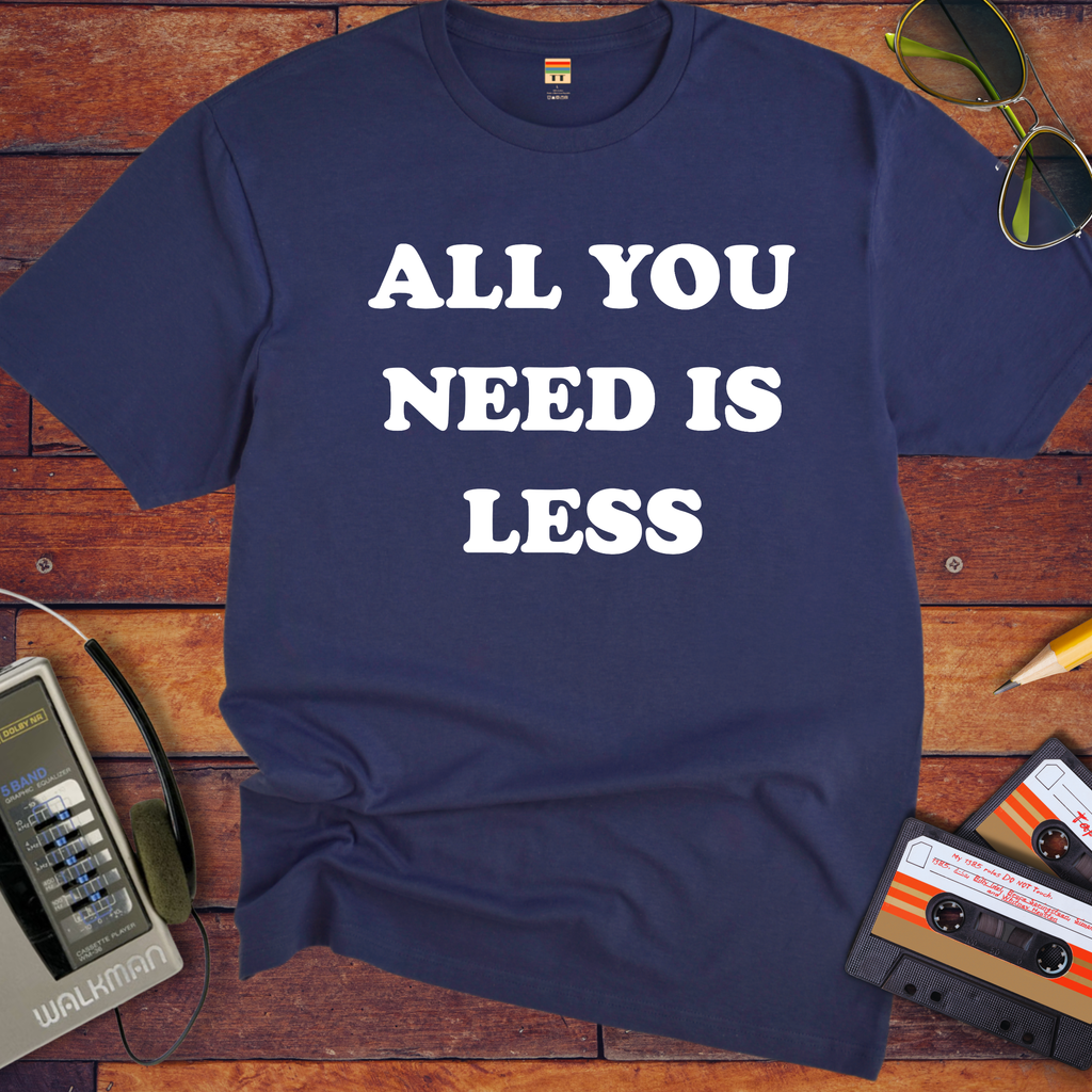 'All you need is less ' Funny T-Shirts