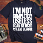 'I'm not completely useless I can be used as a bad example ' Funny T-Shirts