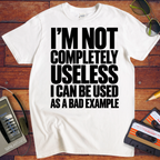 'I'm not completely useless I can be used as a bad example ' Funny T-Shirts