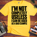 'I'm not completely useless I can be used as a bad example ' Funny T-Shirts