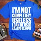 'I'm not completely useless I can be used as a bad example ' Funny T-Shirts