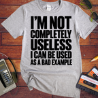 'I'm not completely useless I can be used as a bad example ' Funny T-Shirts
