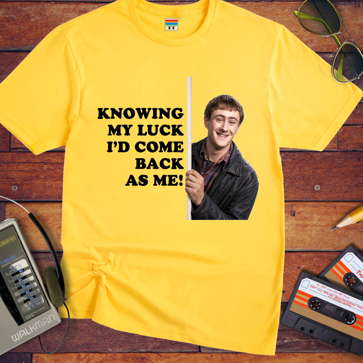 'Knowing my luck I would come back as me !' Funny T-Shirts
