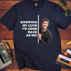 'Knowing my luck I would come back as me !' Funny T-Shirts
