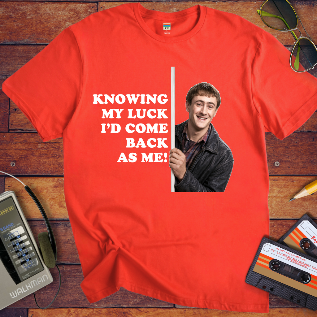 'Knowing my luck I would come back as me !' Funny T-Shirts