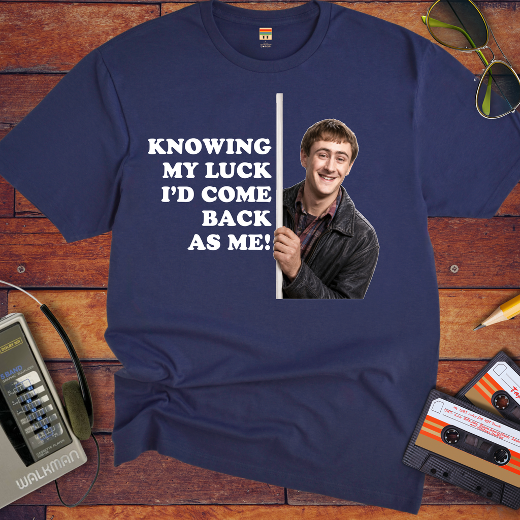 'Knowing my luck I would come back as me !' Funny T-Shirts