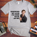 'Knowing my luck I would come back as me !' Funny T-Shirts