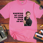'Knowing my luck I would come back as me !' Funny T-Shirts