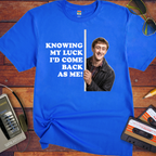 'Knowing my luck I would come back as me !' Funny T-Shirts