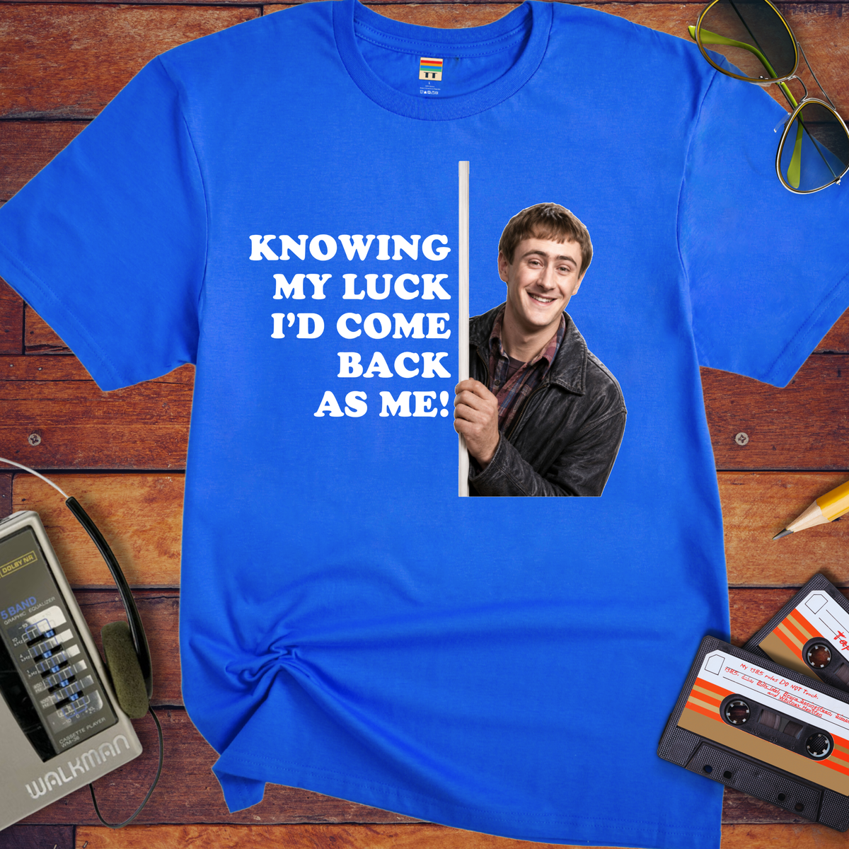 'Knowing my luck I would come back as me !' Funny T-Shirts