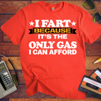 'I fart because it's the only gas I can afford ' Funny T-Shirts