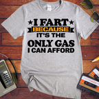 'I fart because it's the only gas I can afford ' Funny T-Shirts