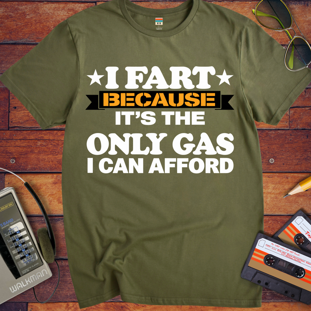 'I fart because it's the only gas I can afford ' Funny T-Shirts