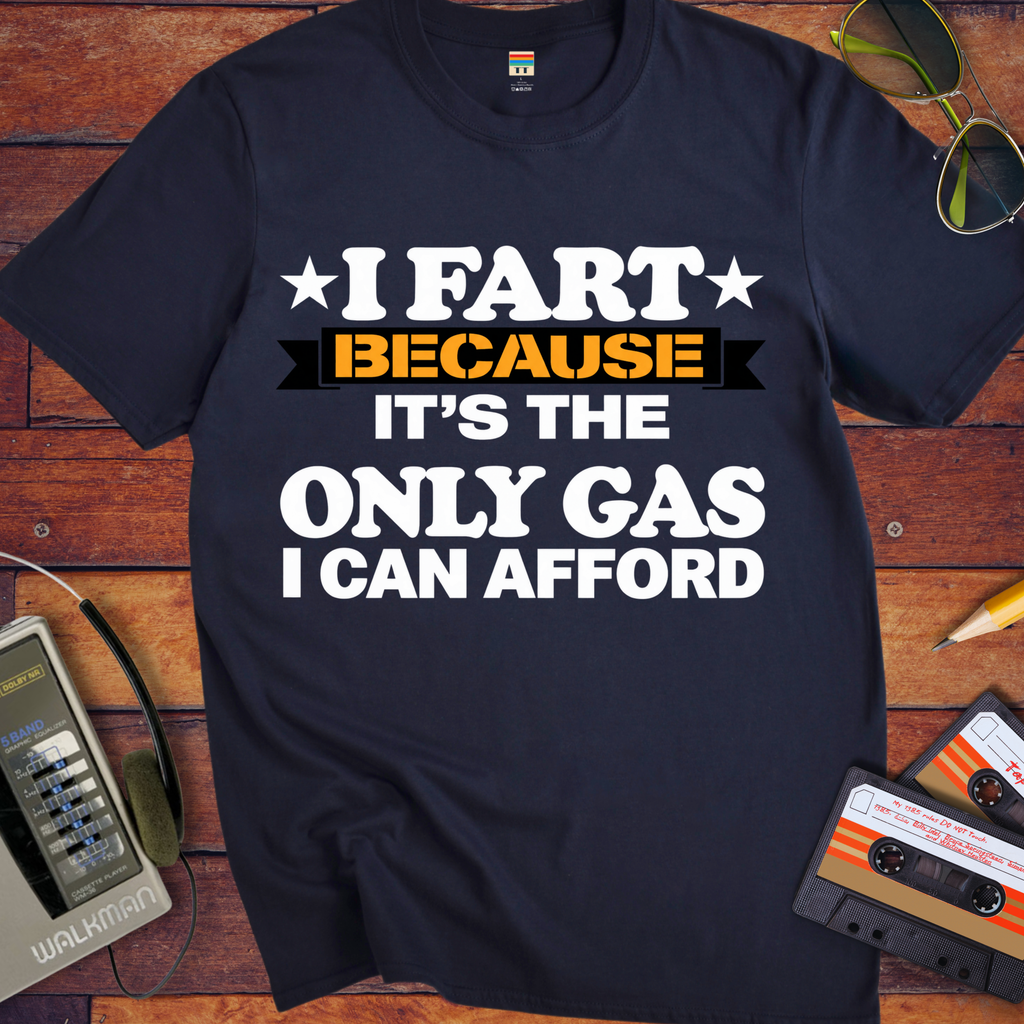 'I fart because it's the only gas I can afford ' Funny T-Shirts