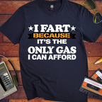 'I fart because it's the only gas I can afford ' Funny T-Shirts