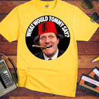 'What would Tommy say?' Funny T-Shirts