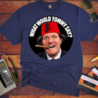 'What would Tommy say?' Funny T-Shirts