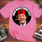 'What would Tommy say?' Funny T-Shirts