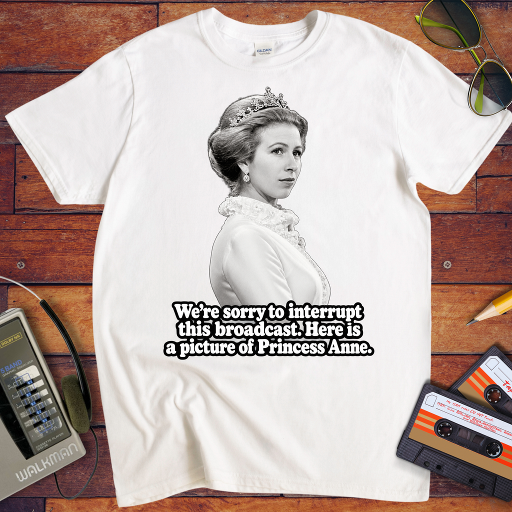 'We’re sorry to interrupt this broadcast. Here is a picture of Princess Anne' Funny T-Shirts