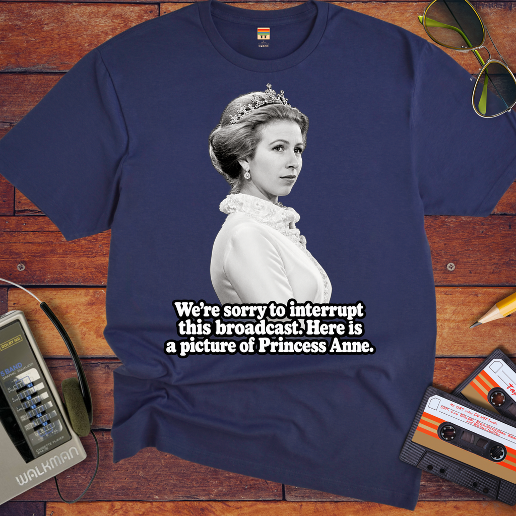 'We’re sorry to interrupt this broadcast. Here is a picture of Princess Anne' Funny T-Shirts