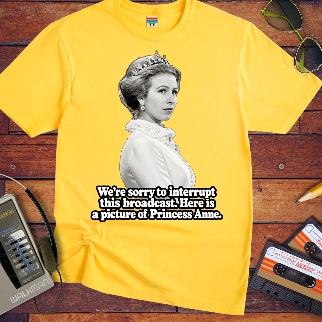 'We’re sorry to interrupt this broadcast. Here is a picture of Princess Anne' Funny T-Shirts