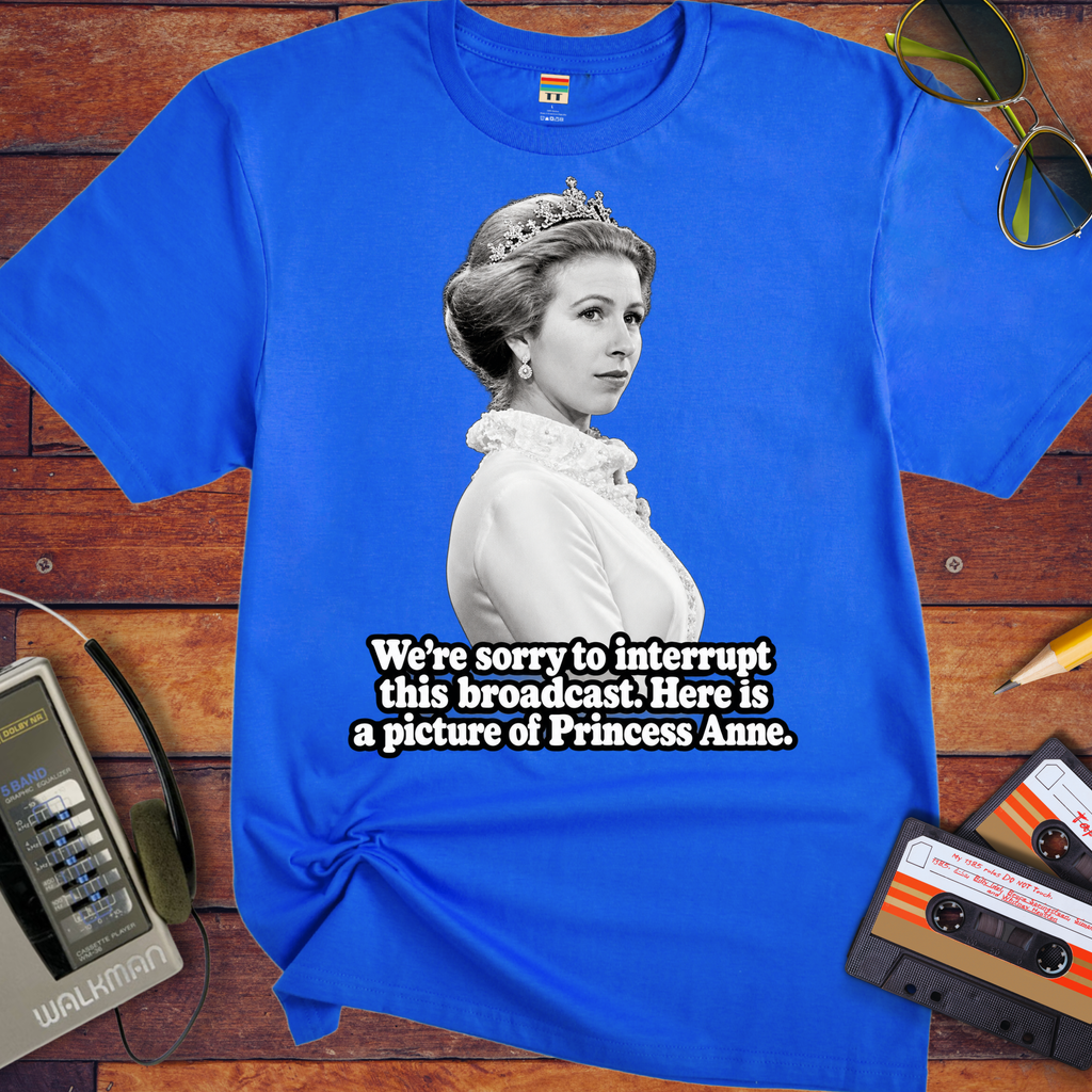 'We’re sorry to interrupt this broadcast. Here is a picture of Princess Anne' Funny T-Shirts