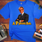 'A "P" Please Bob' Funny T-Shirts