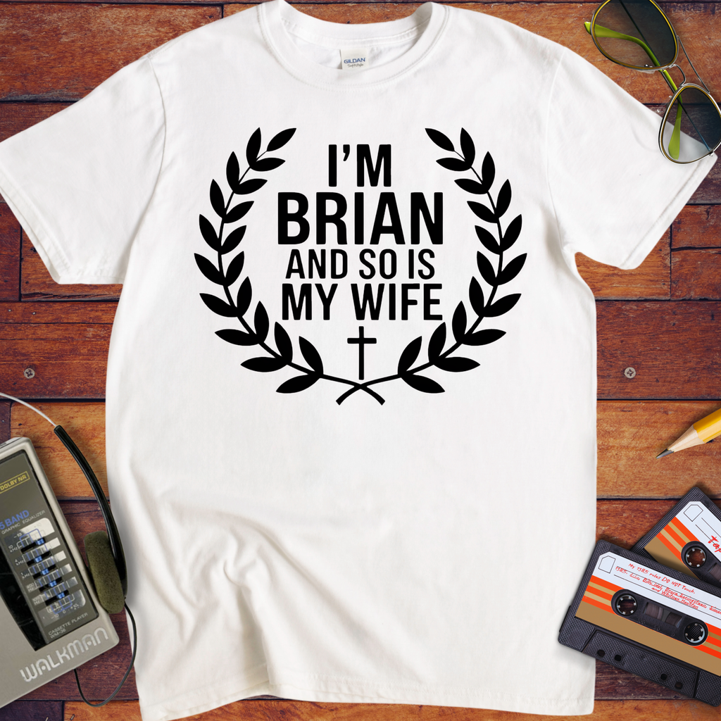 'I'm Brian and so is my Wife' Funny T-Shirt