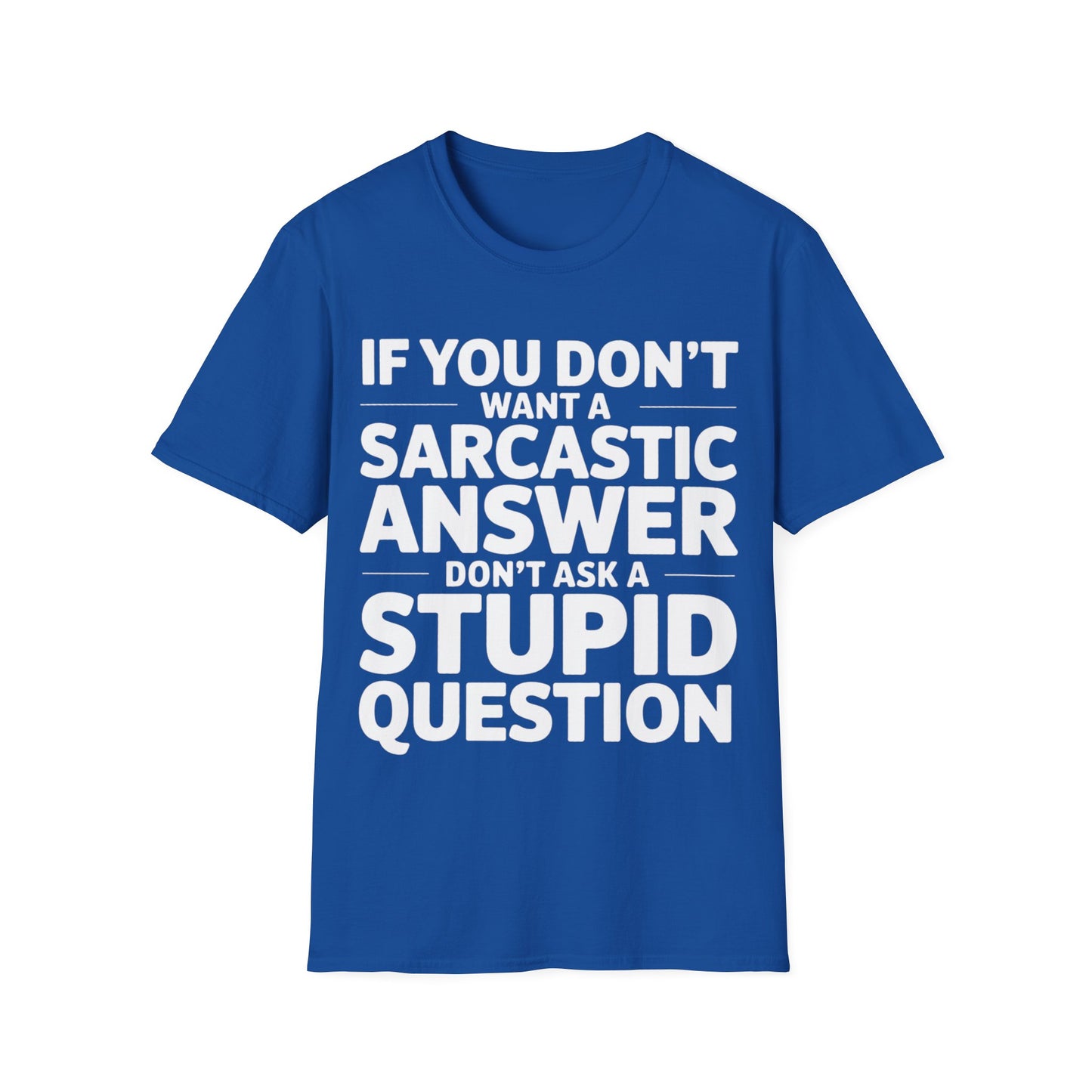"If you don't want a sarcastic " T-Shirt