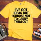 ' I've got ideas, but I choose not to carry them out. ' Funny T-Shirt