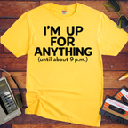 'I'm up for anything until about 9pm' Funny T-Shirt