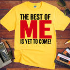 'The Best of Me is yet to come' Funny T-Shirt